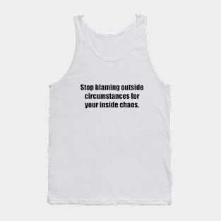 Stop blaming outside circumstances for your inside chaos Tank Top